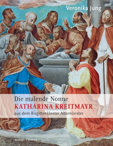 Die malende Nonne Katharina Kreitmayr OSsS (1640–1726) aus dem Birgittenkloster Altomünster: "ein fyrtreffliche Miniatur Mahlerin, nit allein in ... auch in Rom [...] hechstens geschäzet" von Schnell & Steiner