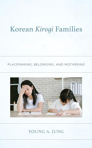 Korean Kirogi Families: Placemaking, Belonging, and Mothering (Korean Communities Across the World) von Lexington Books/Fortress Academic