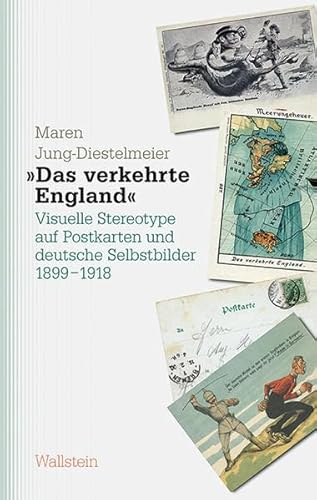 »Das verkehrte England«: Visuelle Stereotype auf Postkarten und deutsche Selbstbilder 1899-1918 (Studien zu Ressentiments in Geschichte und Gegenwart)
