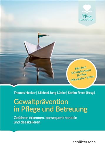 Gewaltprävention in Pflege und Betreuung: Gefahren erkennen, konsequent handeln und deeskalieren. Mit dem Schutzkonzept für Ihre Mitarbeiter*innen