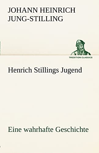 Henrich Stillings Jugend: Eine wahrhafte Geschichte (TREDITION CLASSICS)