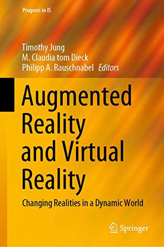 Augmented Reality and Virtual Reality: Changing Realities in a Dynamic World (Progress in IS)