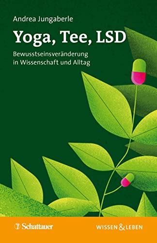 Yoga, Tee, LSD (Wissen & Leben): Bewusstseinsveränderung in Wissenschaft und Alltag