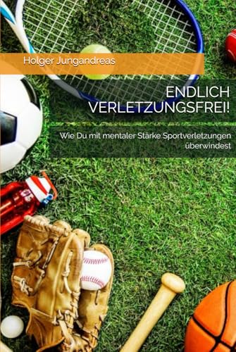 ENDLICH VERLETZUNGSFREI!: Wie Du mit mentaler Stärke Sportverletzungen überwindest von Independently published