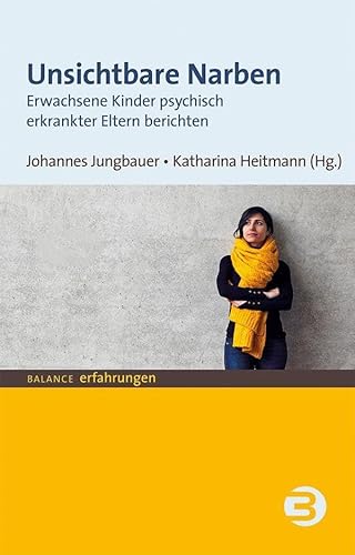 Unsichtbare Narben: Erwachsene Kinder psychisch erkrankter Eltern berichten (BALANCE Erfahrungen) von BALANCE Buch + Medien Verlag