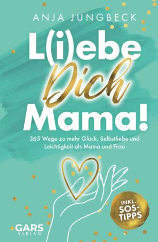 L(i)ebe dich, Mama! 365 Wege zu mehr Glück, Selbstliebe und Leichtigkeit als Mama und Frau