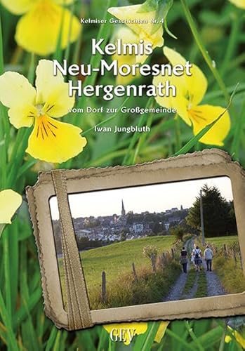 Kelmis - Neu-Moresnet - Hergenrath: Vom Dorf zur Großgemeinde Kelmis - Neu-Moresnet - Hergenrath: Vom Dorf zur Großgemeinde von Grenz-Echo Verlag
