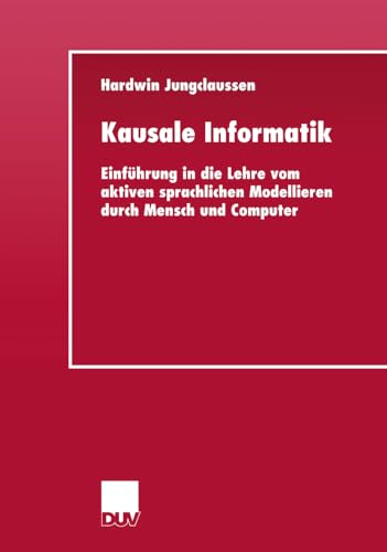 Kausale Informatik. Einführung in die Lehre vom aktiven sprachlichen Modellieren durch Mensch und Computer