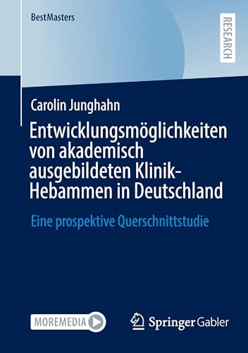Entwicklungsmöglichkeiten von akademisch ausgebildeten Klinik-Hebammen in Deutschland: Eine prospektive Querschnittstudie (BestMasters) von Springer Gabler