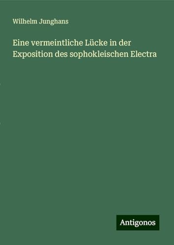 Eine vermeintliche Lücke in der Exposition des sophokleischen Electra von Antigonos Verlag