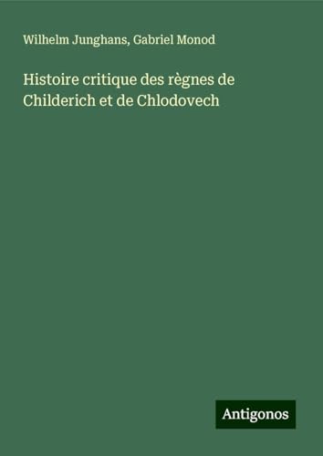 Histoire critique des règnes de Childerich et de Chlodovech von Antigonos Verlag