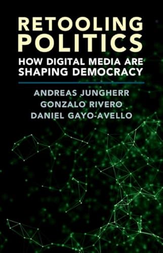 Retooling Politics: How Digital Media Are Shaping Democracy