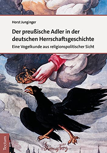 Der preußische Adler in der deutschen Herrschaftsgeschichte: Eine Vogelkunde aus religionspolitischer Sicht