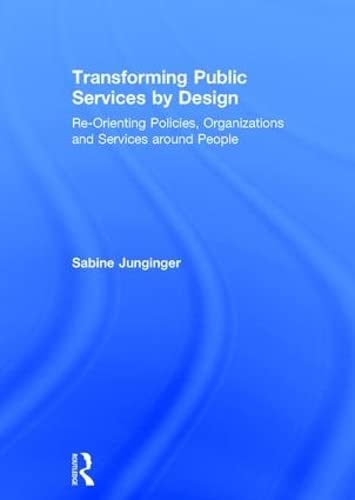 Transforming Public Services by Design: Re-Orienting Policies, Organizations and Services around People