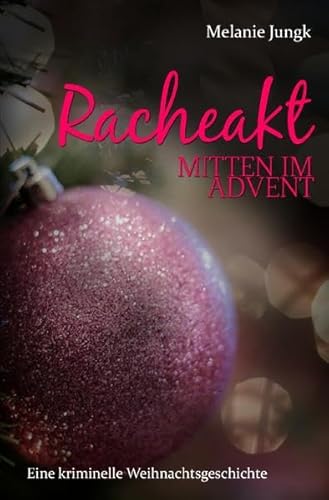 Racheakt - mitten im Advent: Eine kriminelle Weihnachtsgeschichte