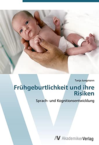 Frühgeburtlichkeit und ihre Risiken: Sprach- und Kognitionsentwicklung von VDM Verlag