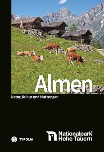 Almen im Nationalpark Hohe Tauern: Natur, Kultur und Nutzungen. (Reihe Nationalpark Hohe Tauern Wissenschaftliche Schriften) von TYROLIA Gesellschaft m. b. H.