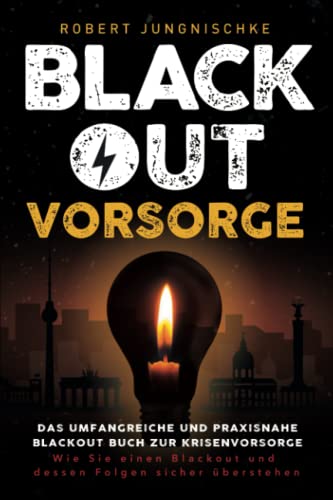 Blackout Vorsorge - Das umfangreiche und praxisnahe Blackout Buch zur Krisenvorsorge: Wie Sie einen Blackout und dessen Folgen sicher überstehen