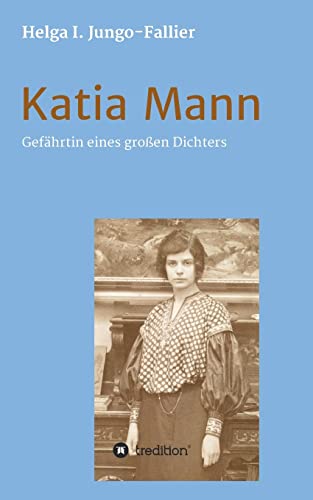 Katia Mann – Gefährtin eines grossen Dichters: Biografie Katia Mann – Gefährtin eines grossen Dichters: Biografie