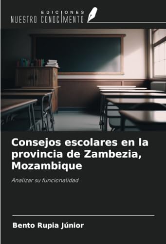 Consejos escolares en la provincia de Zambezia, Mozambique: Analizar su funcionalidad von Ediciones Nuestro Conocimiento