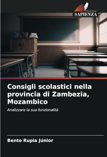 Consigli scolastici nella provincia di Zambezia, Mozambico: Analizzare la sua funzionalità von Edizioni Sapienza