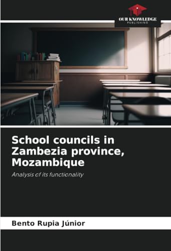 School councils in Zambezia province, Mozambique: Analysis of its functionality von Our Knowledge Publishing