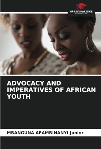 ADVOCACY AND IMPERATIVES OF AFRICAN YOUTH: DE von Our Knowledge Publishing