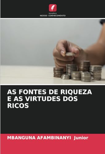 AS FONTES DE RIQUEZA E AS VIRTUDES DOS RICOS von Edições Nosso Conhecimento