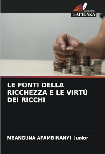LE FONTI DELLA RICCHEZZA E LE VIRTÙ DEI RICCHI von Edizioni Sapienza