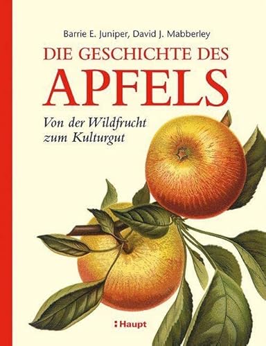 Die Geschichte des Apfels: Von der Wildfrucht zum Kulturgut von Haupt