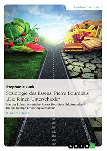 Soziologie des Essens. Pierre Bourdieus "Die feinen Unterschiede": Hat der kulturtheoretische Ansatz Bourdieus Erklärungskraft für das heutige Ernährungsverhalten?