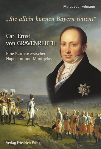 Carl Ernst von Gravenreuth: Eine Karriere zwischen Napoleon und Montgelas (Bayerische Geschichte) von Pustet, F