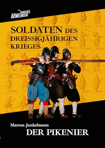 Soldaten des Dreißigjährigen Krieges. Band 1: Der Pikenier (Kataloge des Bayerischen Armeemuseums)