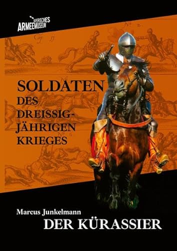 Soldaten des Dreißigjährigen Krieges. Band 3: Der Kürassier (Kataloge des Bayerischen Armeemuseums)