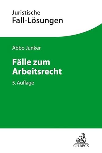 Fälle zum Arbeitsrecht: Mit einer Anleitung zur Lösung arbeitsrechtlicher Aufgaben (Juristische Fall-Lösungen) von Beck C. H.