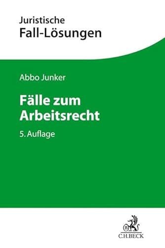 Fälle zum Arbeitsrecht: Mit einer Anleitung zur Lösung arbeitsrechtlicher Aufgaben (Juristische Fall-Lösungen)