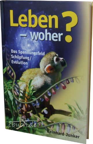 Leben - Woher?: Das Spannungsfeld Schöpfung /Evolution populär dargestellt