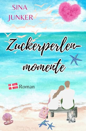 Zuckerperlenmomente: Ein Dänemark-Liebesroman voller besonderer Glücksmomente (Ostseeträume / Ferienhausliebe, Band 1) von Independently published