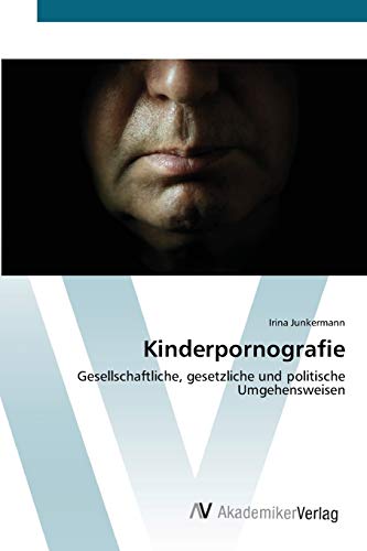 Kinderpornografie: Gesellschaftliche, gesetzliche und politische Umgehensweisen von AV Akademikerverlag