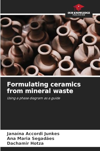 Formulating ceramics from mineral waste: Using a phase diagram as a guide von Our Knowledge Publishing