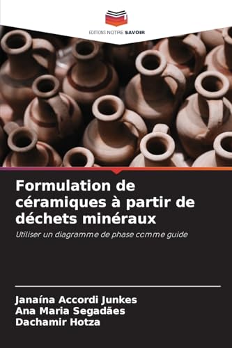 Formulation de céramiques à partir de déchets minéraux: Utiliser un diagramme de phase comme guide von Editions Notre Savoir