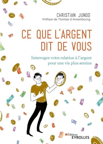 Ce que l'argent dit de vous: Interrogez votre relation à l'argent pour une vie plus sereine. Préface de Thomas d'Ansembourg von EYROLLES