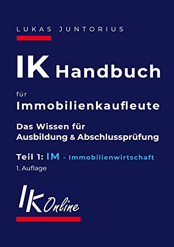 IK Handbuch für Immobilienkaufleute Teil 1 IM Immobilienwirtschaft: Das Wissen für Ausbildung und Abschlussprüfung (Das IK Handbuch, Band 1)