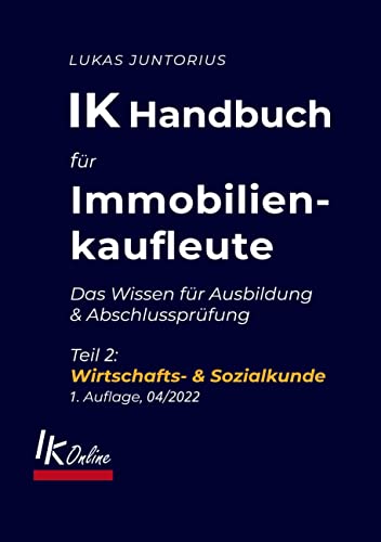 IK Handbuch für Immobilienkaufleute Teil 2 Wirtschafts- & Sozialkunde: Das Wissen für Ausbildung und Abschlussprüfung (Das IK Handbuch)