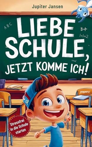 Liebe Schule, jetzt komme ich! Stressfrei in die Schule starten - Inspirierende Geschichten für Jungen ab der Einschulung von paperu Verlag