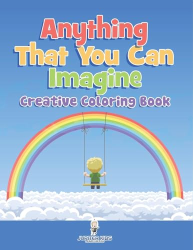 Anything That You Can Imagine: Creative Coloring Book Anything That You Can Imagine: Creative Coloring Book von Jupiter Kids