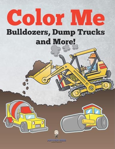 Color Me: Bulldozers, Dump Trucks and More! Color Me: Bulldozers, Dump Trucks and More! von Jupiter Kids