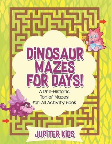 Dinosaur Mazes for Days! A Pre-Historic Ton of Mazes for All Activity Book Dinosaur Mazes for Days! A Pre-Historic Ton of Mazes for All Activity Book von Jupiter Kids