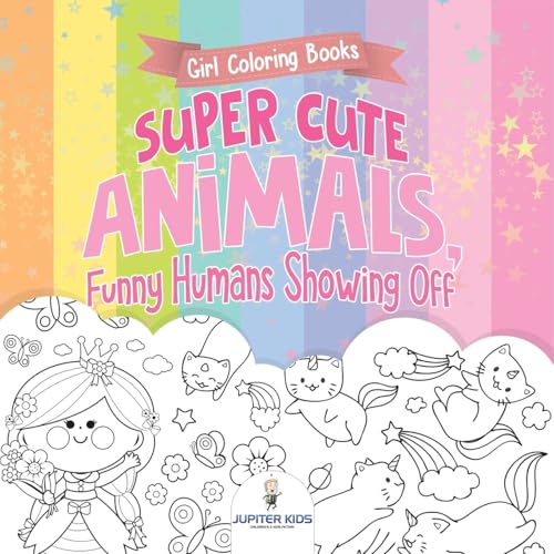 Girl Coloring Books. Super Cute Animals, Funny Humans Showing Off. Emotional Coloring Book for Kids, Tweens and Teens Girl Coloring Books. Super Cute Animals, Funny Humans Showing Off. Emotional Coloring Book for Kids, Tweens and Teens von Jupiter Kids