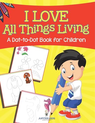 I Love All Things Living (A Dot-to-Dot Book for Children) von Jupiter Kids